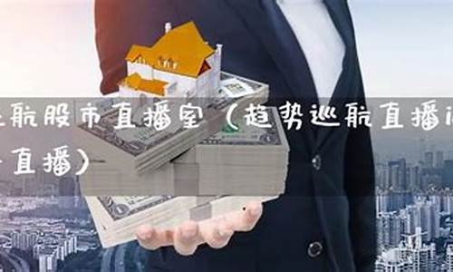股市直播趋势巡航直播间(趋势巡航的直播股市直播)(趋势巡航直播全部)_https://www.kairu168.com_郑商所_第1张