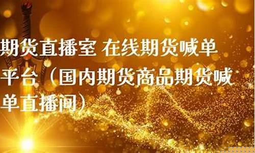 国内商品期货直播间(国内商品期货直播间在线直播)(期货直播平台排行)_https://www.kairu168.com_郑商所_第1张
