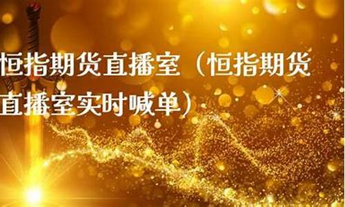 恒指期货直播室(恒指期货正规的交易平台)_https://www.kairu168.com_广期所_第1张