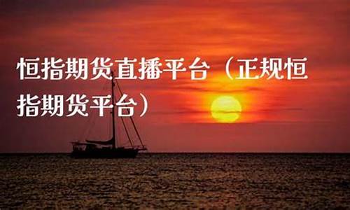 恒指期货直播平台(恒指期货交易直播间)(恒指期货交易app下载)_https://www.kairu168.com_大商所_第1张