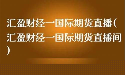 汇盈财经直播h(汇盈财经直播室有两个)(汇盈财富这个平台安全吗)_https://www.kairu168.com_中金所_第1张