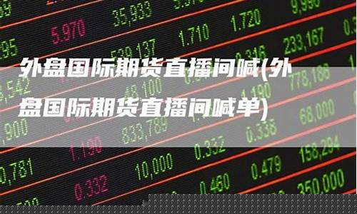 国际期货财经直播间喊单是真的吗(国际期货财经直播间喊单是真的吗吗)_https://www.kairu168.com_中金所_第1张