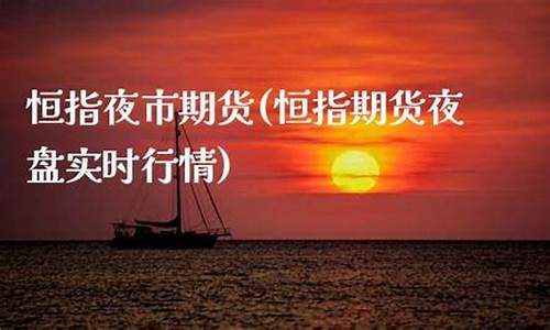 恒指期货夜盘直播(恒指期货夜盘实时行情)(恒指夜期是什么意思)_https://www.kairu168.com_广期所_第1张
