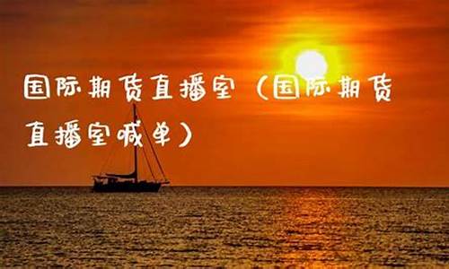 国际期货蜘蛛直播(国际期货直播室22)(国际期货财经直播间)_https://www.kairu168.com_郑商所_第1张