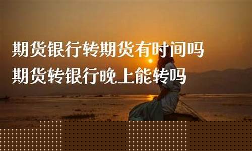期货转银行时间(期货转账到银行卡多久到账)_https://www.kairu168.com_上期能源_第1张