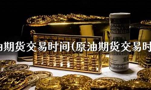 原油期货交易时间(原油期货交易时间规则)_https://www.kairu168.com_郑商所_第1张