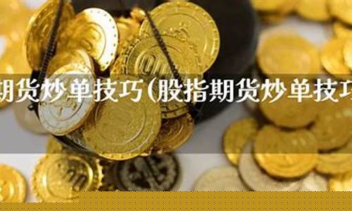 炒股指期货的技巧(炒股指期货的技巧有哪些)_https://www.kairu168.com_上期所_第1张