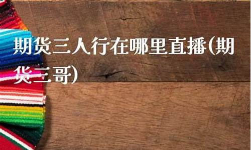 期货三哥(期货三哥陆羿微博)_https://www.kairu168.com_上期能源_第1张