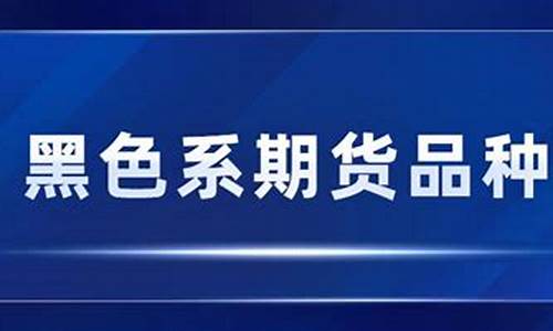 期货黑五类(期货黑色产品)_https://www.kairu168.com_郑商所_第1张
