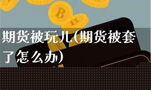 期货被玩儿(期货把我坑死了)_https://www.kairu168.com_上期所_第1张