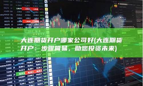 大连期货公司开户(大连期货公司开户条件)_https://www.kairu168.com_上期能源_第1张