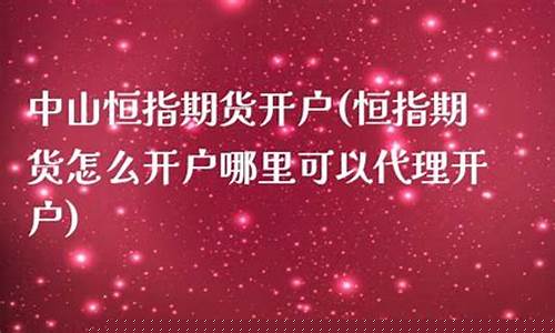 中山期货开户(中山市期货开户去哪里)_https://www.kairu168.com_上期能源_第1张