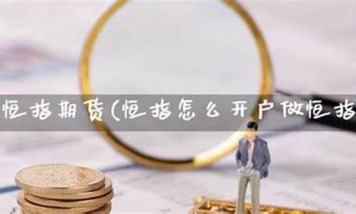 怎样做恒指期货(恒指期货操作建议)_https://www.kairu168.com_郑商所_第1张