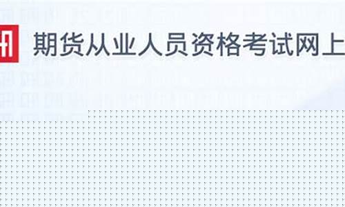 2018期货从业资格考试时间表(2020年1月期货从业资格考试)_https://www.kairu168.com_上期能源_第1张