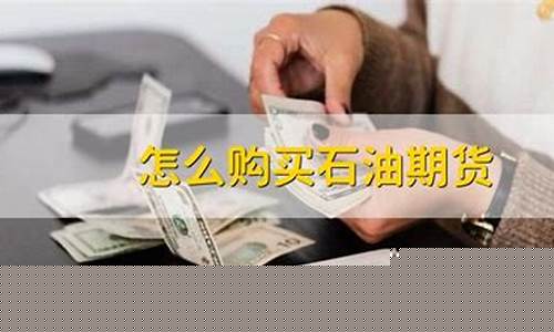 怎么购买石油期货(怎样做石油期货交易)_https://www.kairu168.com_郑商所_第1张