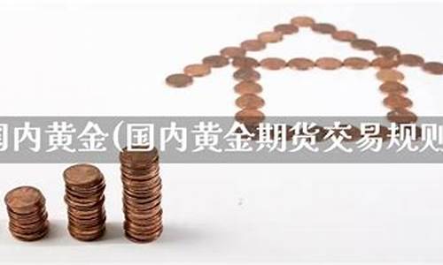 国际黄金期货交易规则(国际黄金回收价)_https://www.kairu168.com_广期所_第1张