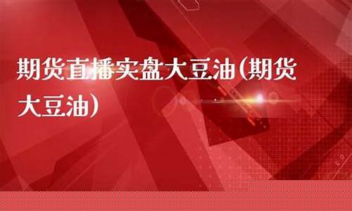 大豆油期货直播间_https://www.kairu168.com_大商所_第1张