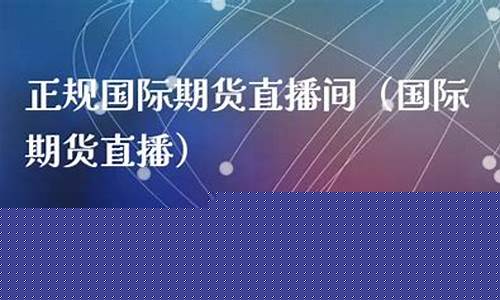 一对一国际期货直播间(国际期货直播平台)_https://www.kairu168.com_大商所_第1张