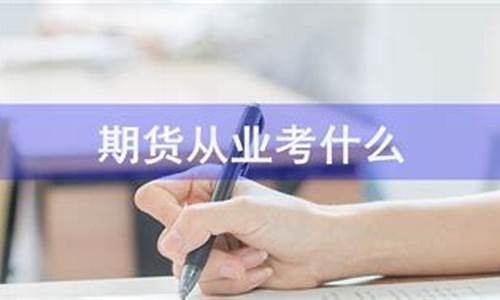 期货从业考试考什么(期货从业考试内容)_https://www.kairu168.com_大商所_第1张