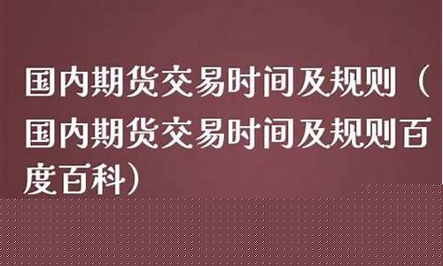 国内期货交易时间及规则(国内 期货)_https://www.kairu168.com_上期所_第1张