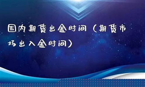 国内期货出入金时间(期货交易出入金时间)_https://www.kairu168.com_中金所_第1张