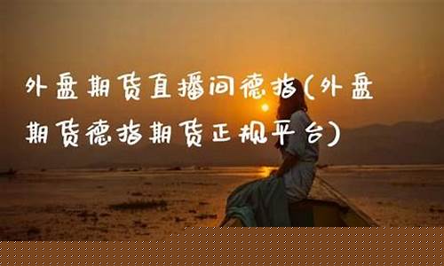 德指期货直播(德指期货dax行情)_https://www.kairu168.com_上期所_第1张