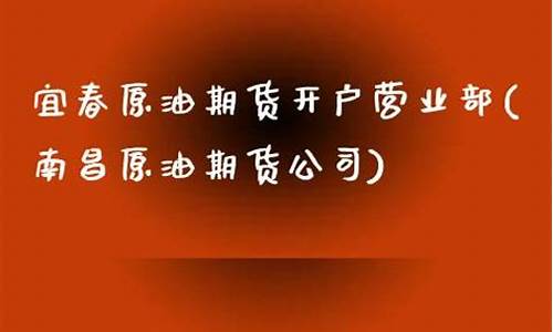 南昌原油期货公司(南昌期货公司有哪些)_https://www.kairu168.com_上期能源_第1张