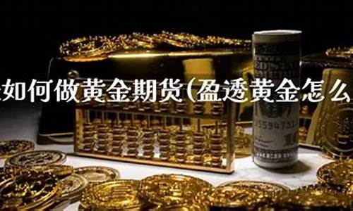 如何做黄金期货(黄金期货实战技巧)_https://www.kairu168.com_中金所_第1张