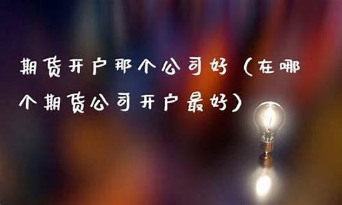 期货公司那个最好(期货公司哪家强)_https://www.kairu168.com_中金所_第1张