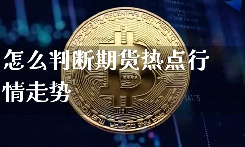怎么判断期货热点行情走势_https://www.kairu168.com_广期所_第1张