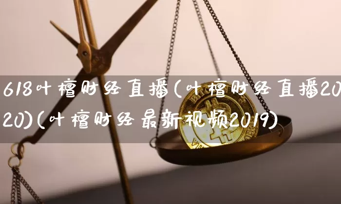 618叶檀财经直播(叶檀财经直播2020)(叶檀财经最新视频2019)_https://www.kairu168.com_中金所_第1张