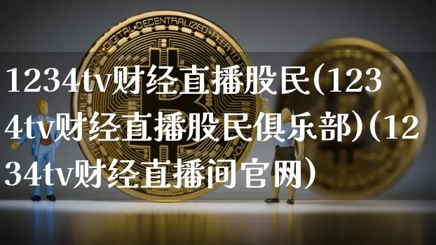 1234tv财经直播股民(1234tv财经直播股民俱乐部)(1234tv财经直播间官网)_https://www.kairu168.com_中金所_第1张