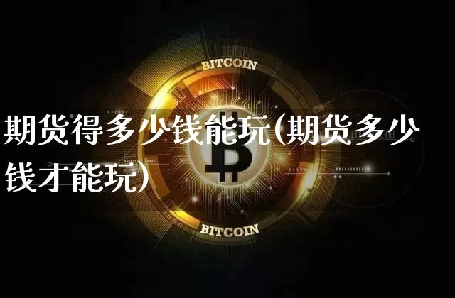 期货得多少钱能玩(期货多少钱才能玩)_广期所_第1张_财经网 期货得多少钱能玩(期货多少钱才能玩)_https://www.kairu168.com_广期所_第1张