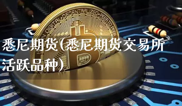 悉尼期货(悉尼期货交易所 活跃品种)_https://www.kairu168.com_郑商所_第1张