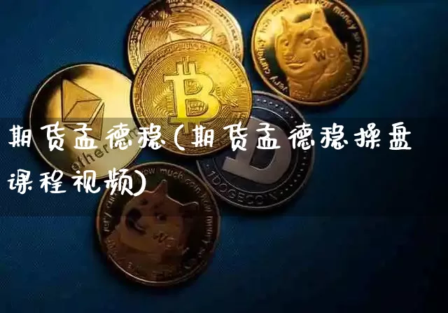 期货孟德稳(期货孟德稳操盘课程视频)_https://www.kairu168.com_郑商所_第1张