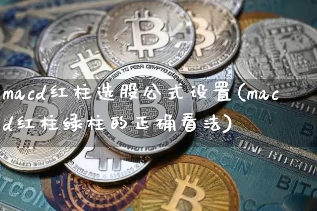 macd红柱选股公式设置(macd红柱绿柱的正确看法)_大商所_第1张_财经网 macd红柱选股公式设置(macd红柱绿柱的正确看法)_https://www.kairu168.com_大商所_第1张