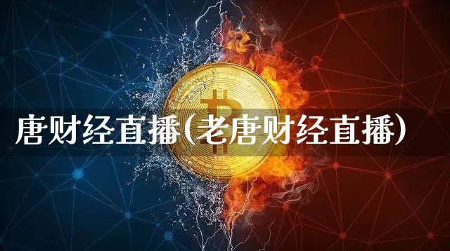唐财经直播(老唐财经直播)_https://www.kairu168.com_中金所_第1张