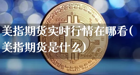 美指期货实时行情在哪看(美指期货是什么)_https://www.kairu168.com_郑商所_第1张