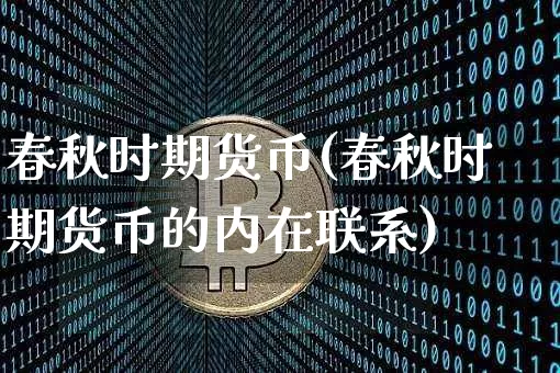 春秋时期货币(春秋时期货币的内在联系)_https://www.kairu168.com_郑商所_第1张