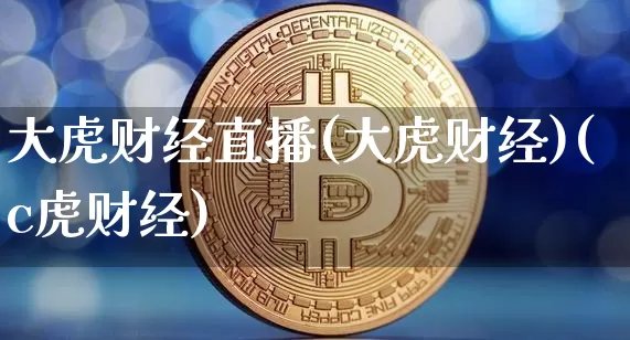 大虎财经直播(大虎财经)(c虎财经)_https://www.kairu168.com_中金所_第1张