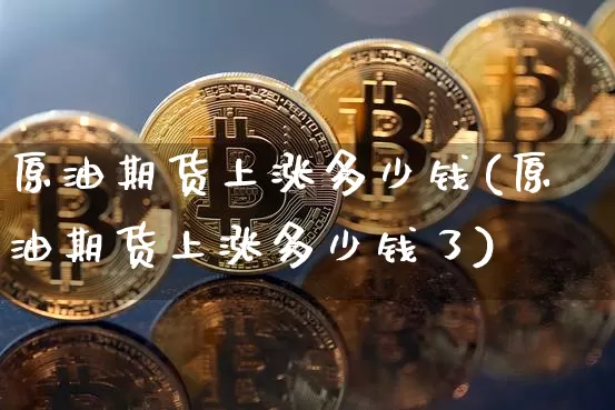 原油期货上涨多少钱(原油期货上涨多少钱了)_大商所_第1张_财经网 原油期货上涨多少钱(原油期货上涨多少钱了)_https://www.kairu168.com_大商所_第1张