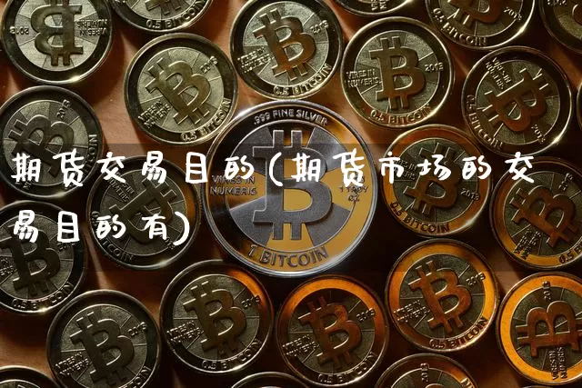 期货交易目的(期货市场的交易目的有)_https://www.kairu168.com_郑商所_第1张