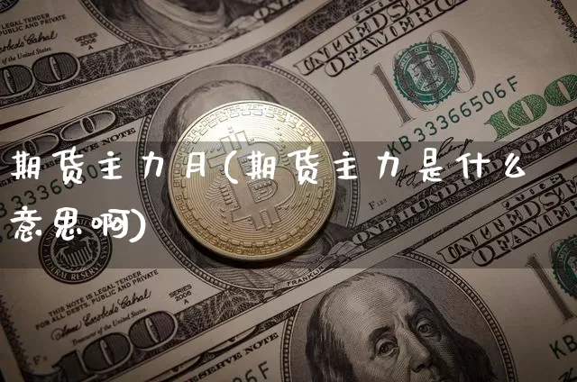 期货主力月(期货主力是什么意思啊)_https://www.kairu168.com_郑商所_第1张