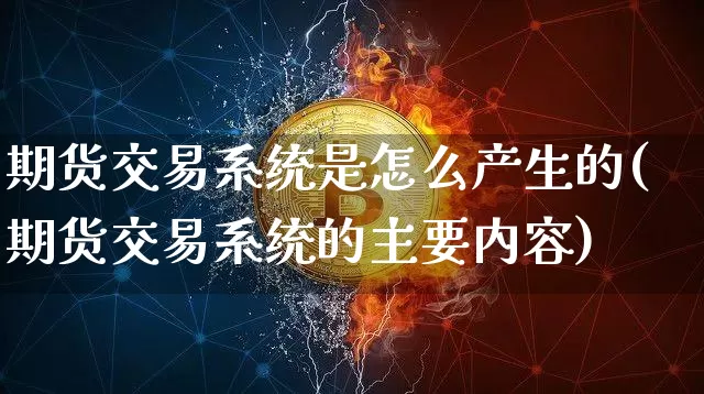 期货交易系统是怎么产生的(期货交易系统的主要内容)_https://www.kairu168.com_郑商所_第1张