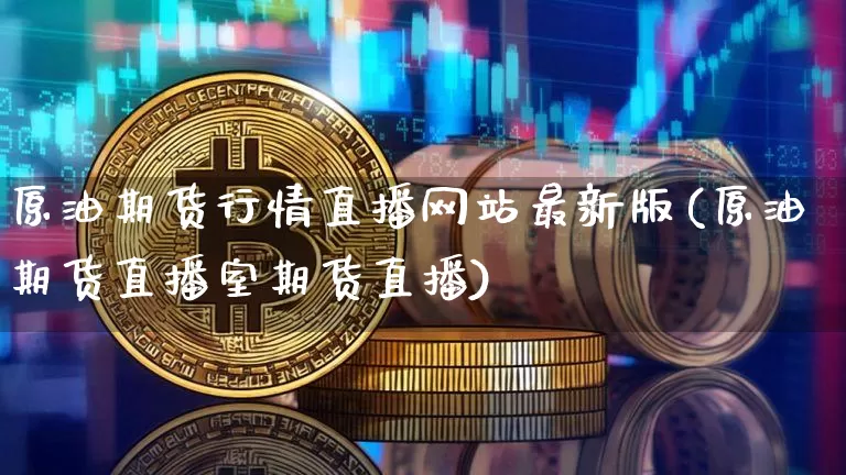 原油期货行情直播网站最新版(原油期货直播室期货直播)_https://www.kairu168.com_广期所_第1张