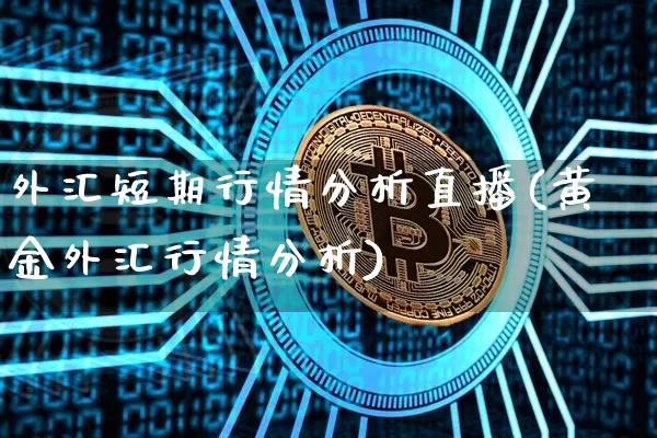 外汇短期行情分析直播(黄金外汇行情分析)_https://www.kairu168.com_大商所_第1张