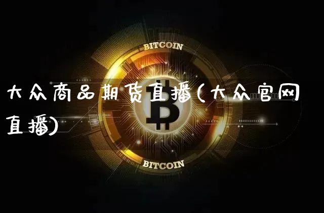大众商品期货直播(大众官网直播)_https://www.kairu168.com_郑商所_第1张