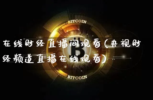 在线财经直播间观看(央视财经频道直播在线观看)_https://www.kairu168.com_广期所_第1张