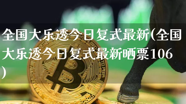 全国大乐透今日复式最新(全国大乐透今日复式最新晒票106)_郑商所_第1张_财经网 全国大乐透今日复式最新(全国大乐透今日复式最新晒票106)_https://www.kairu168.com_郑商所_第1张