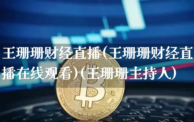 王珊珊财经直播(王珊珊财经直播在线观看)(王珊珊主持人)_https://www.kairu168.com_中金所_第1张
